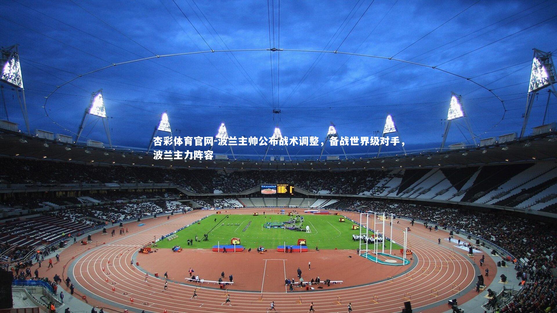 杏彩体育官网-波兰主帅公布战术调整，备战世界级对手，波兰主力阵容