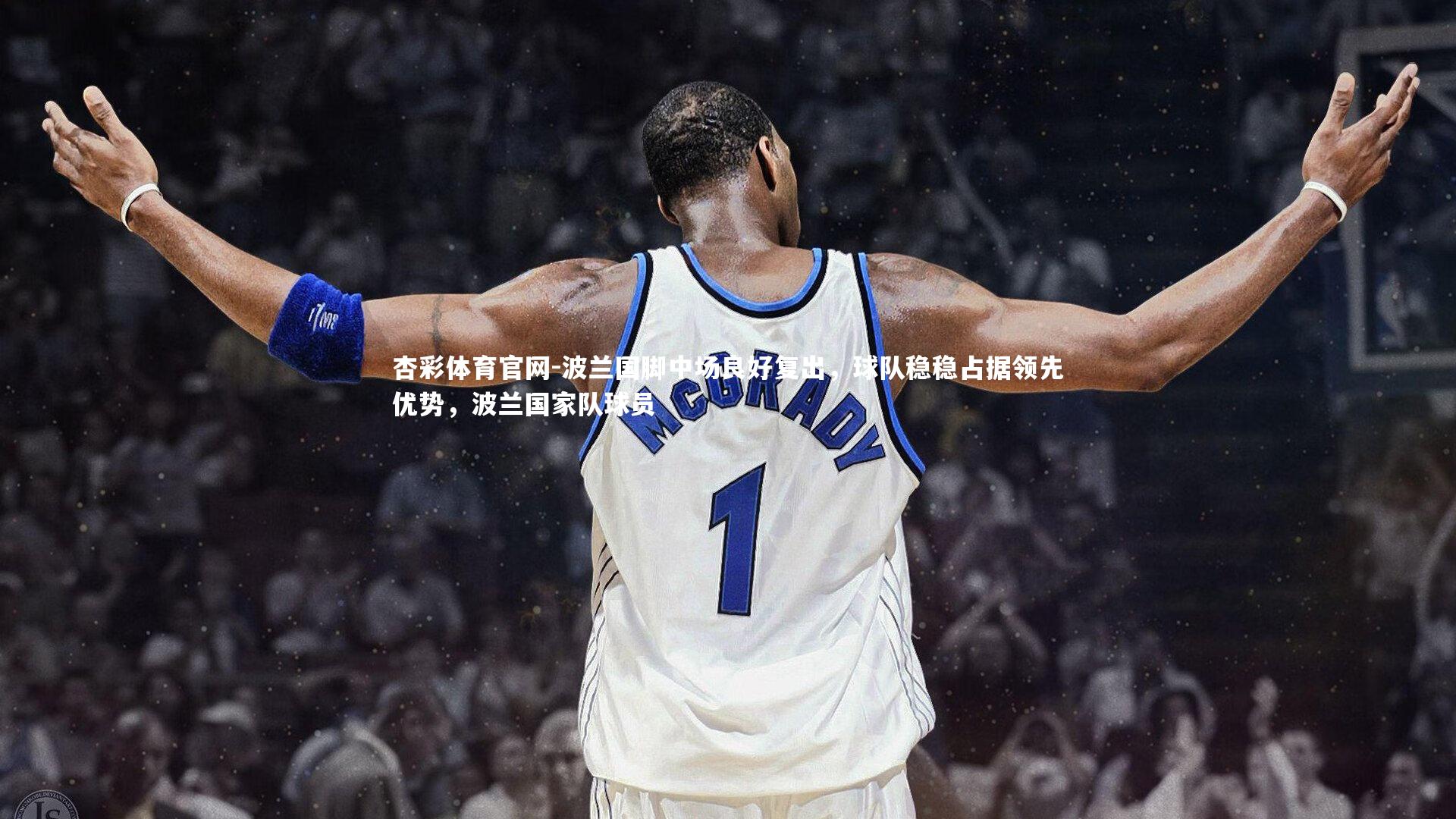 杏彩体育官网-波兰国脚中场良好复出，球队稳稳占据领先优势，波兰国家队球员