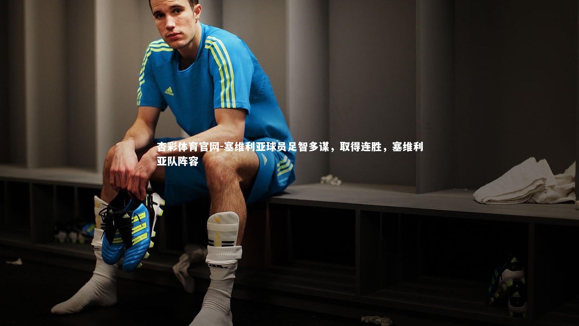 杏彩体育官网-塞维利亚球员足智多谋，取得连胜，塞维利亚队阵容