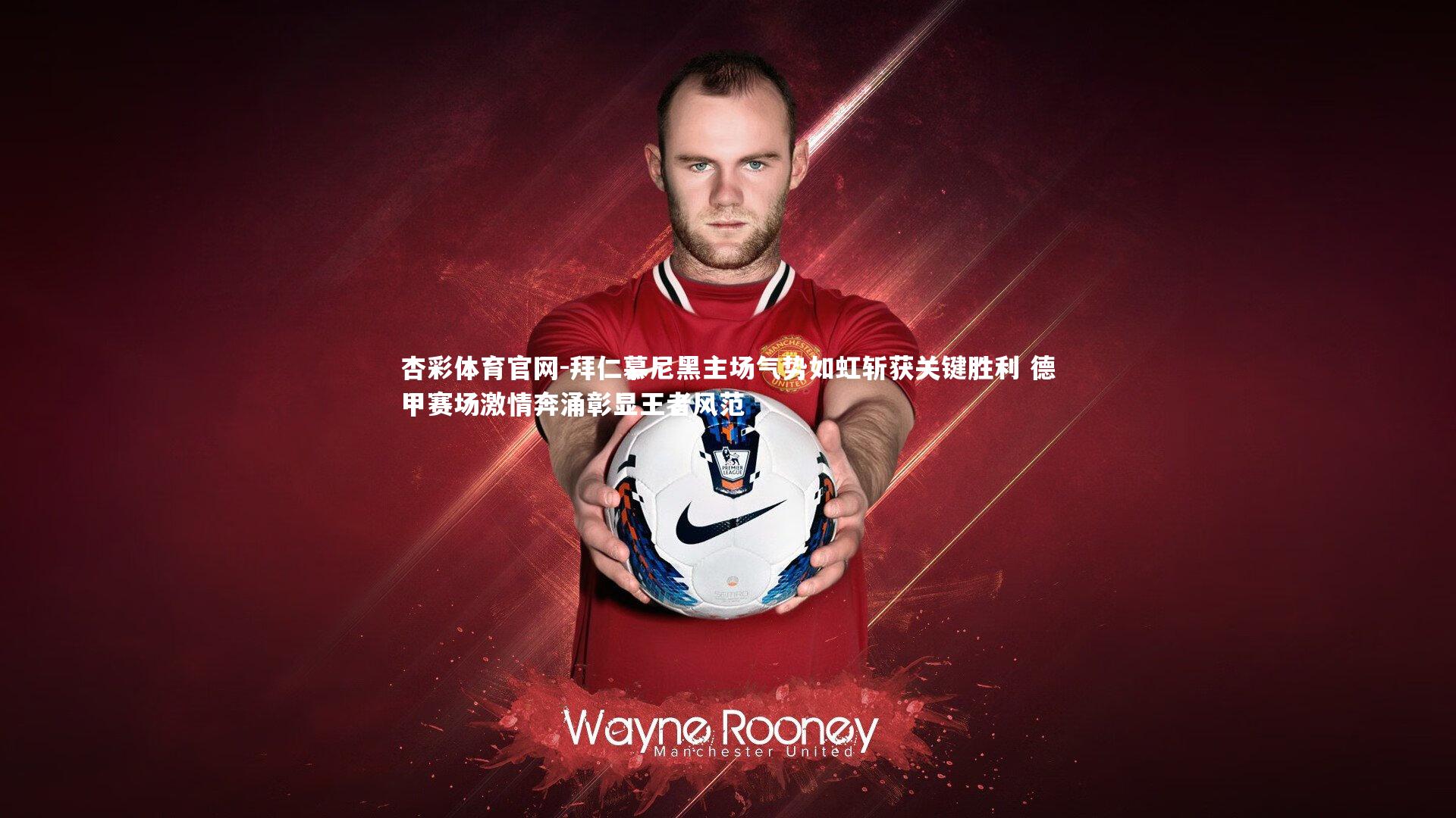 拜仁慕尼黑主场气势如虹斩获关键胜利 德甲赛场激情奔涌彰显王者风范