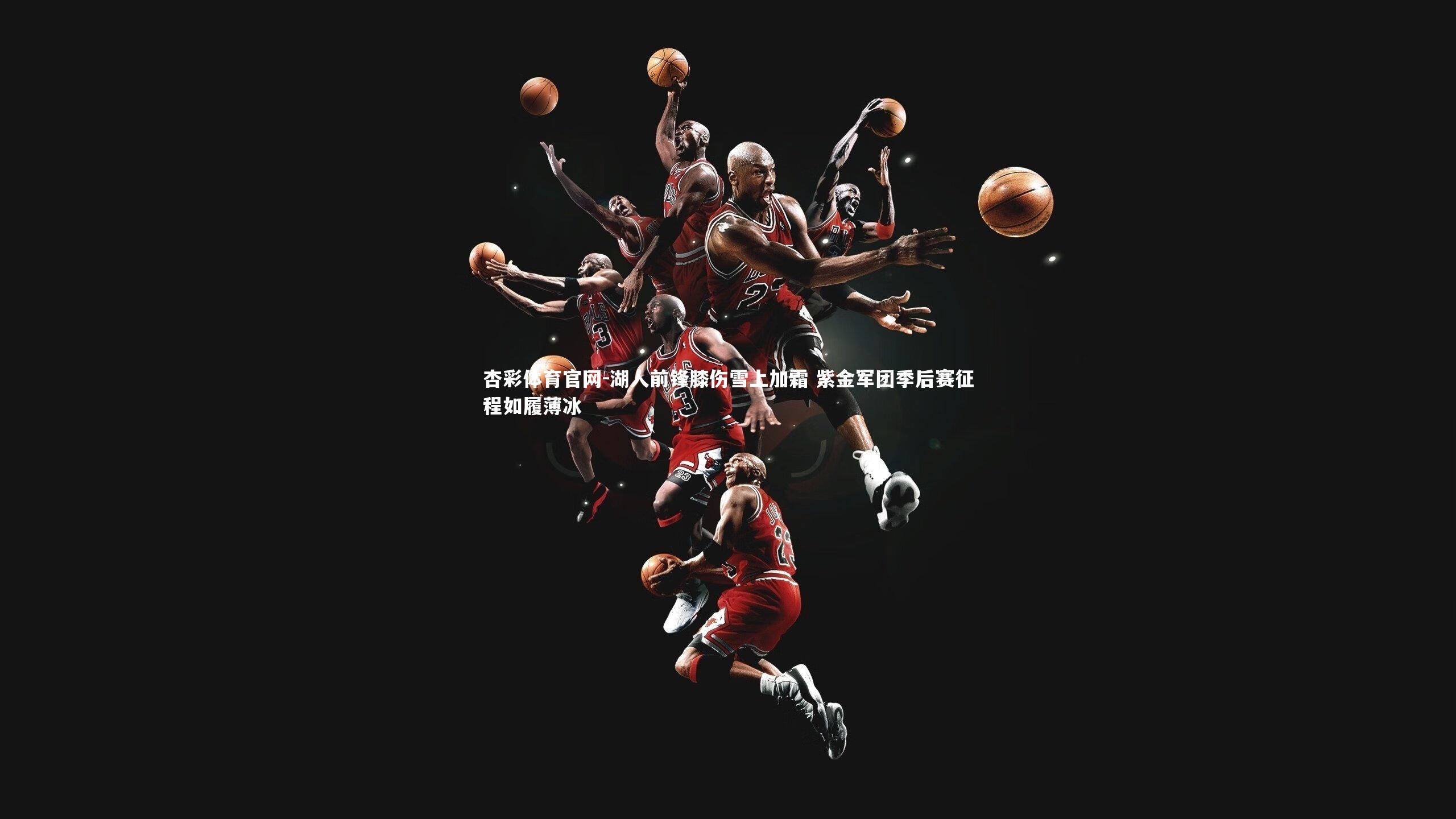 湖人前锋膝伤雪上加霜 紫金军团季后赛征程如履薄冰