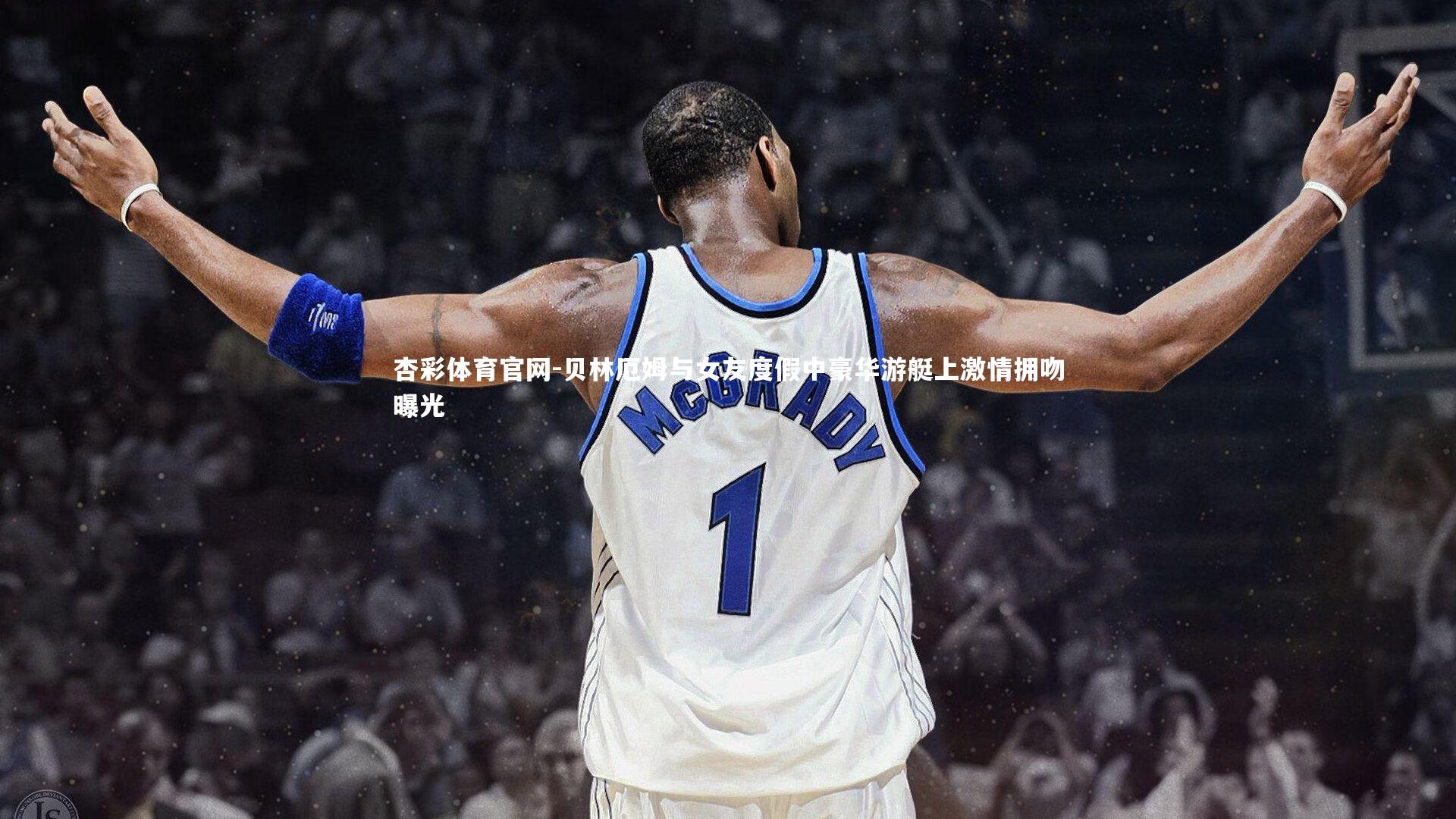 贝林厄姆与女友度假中豪华游艇上激情拥吻曝光