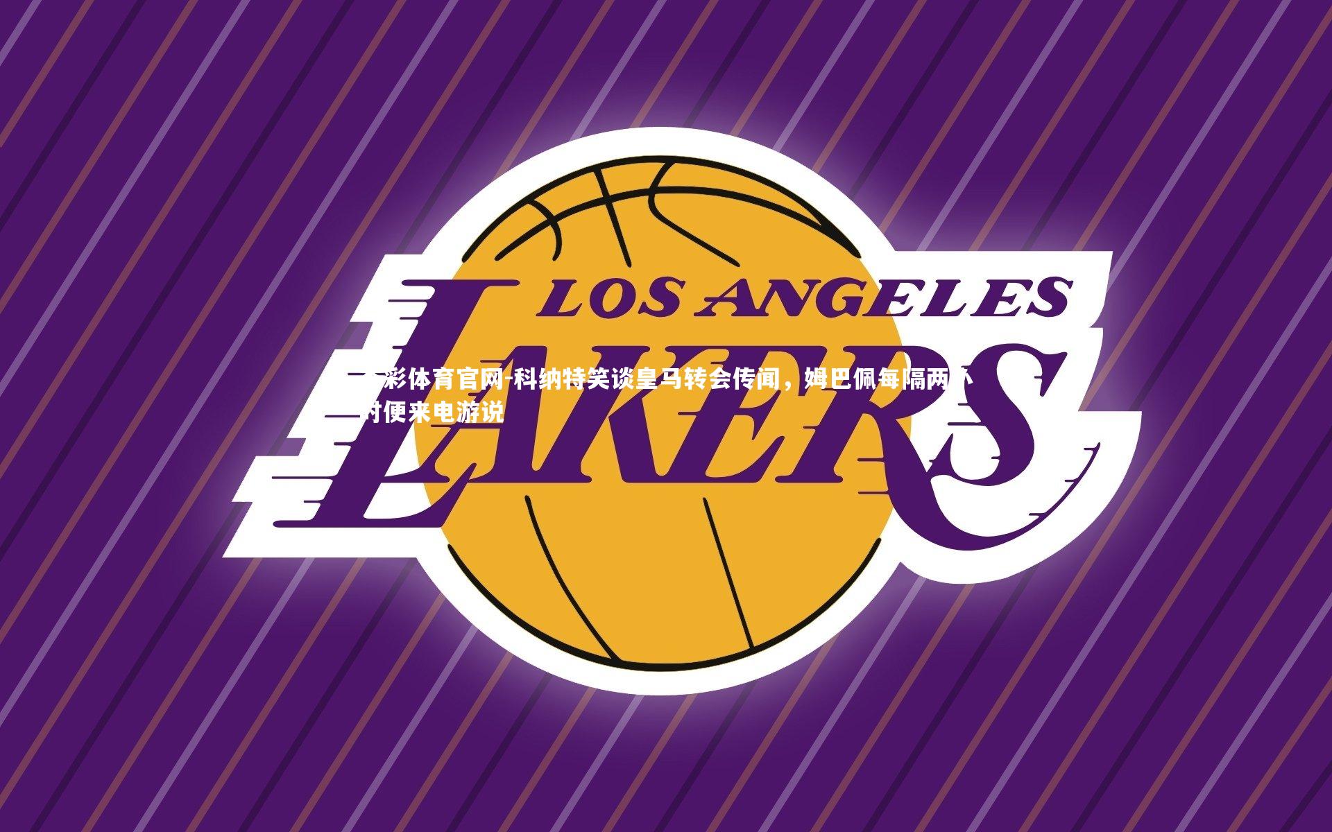 科纳特笑谈皇马转会传闻,姆巴佩每隔两小时便来电游说