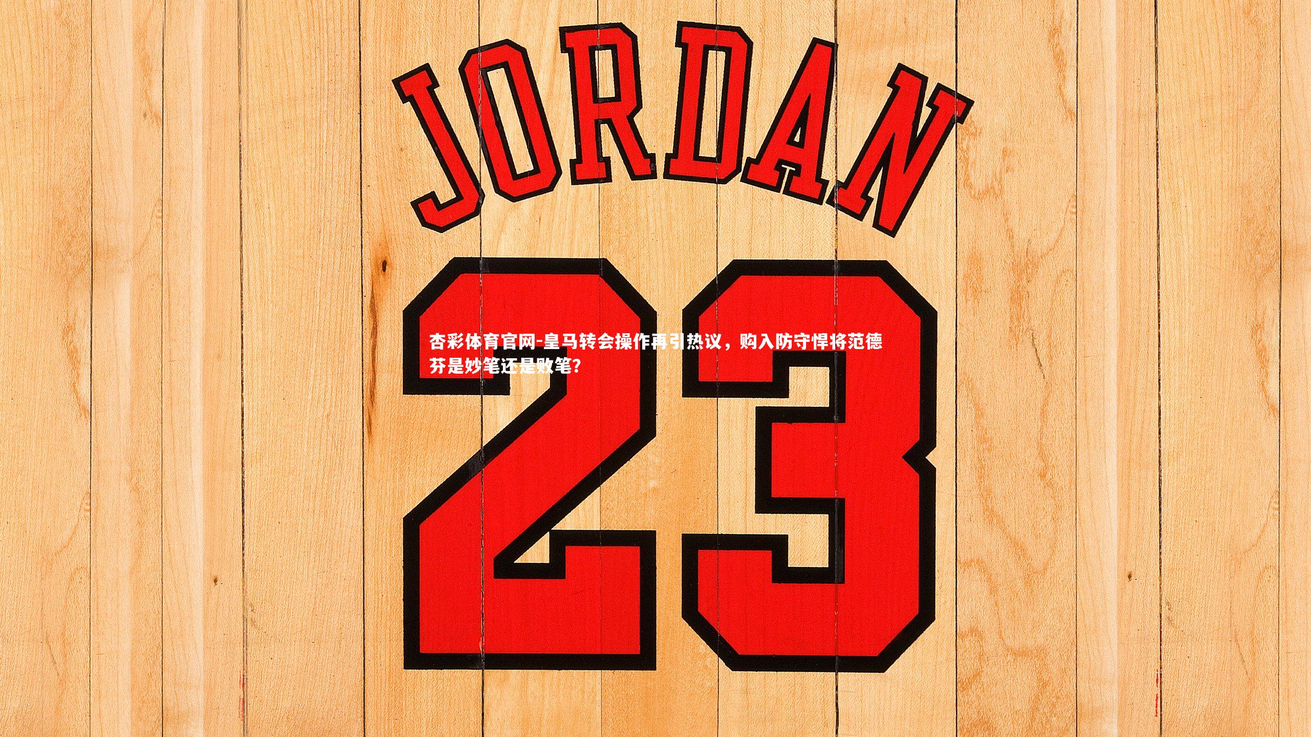 皇马转会操作再引热议，购入防守悍将范德芬是妙笔还是败笔？