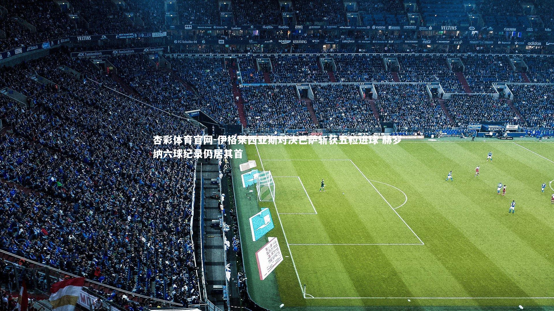 伊格莱西亚斯对决巴萨斩获五粒进球 赫罗纳六球纪录仍居其首